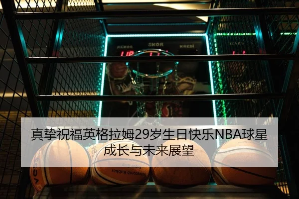 真挚祝福英格拉姆29岁生日快乐NBA球星成长与未来展望
